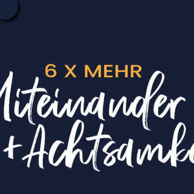 6 Tipps für mehr Miteinander & Achtsamkeit